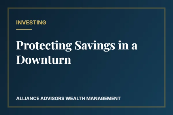 Protecting Savings in a Downturn — Alliance Advisors Wealth Management