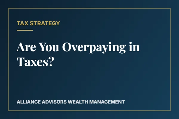 Are You Overpaying in Taxes? — Alliance Advisors Wealth Management
